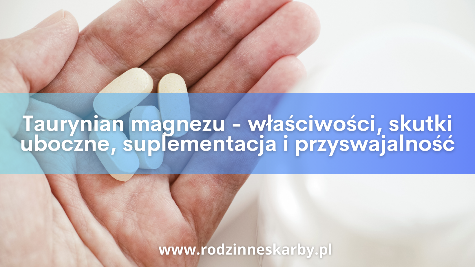 Taurynian magnezu – właściwości, skutki uboczne, suplementacja i przyswajalność