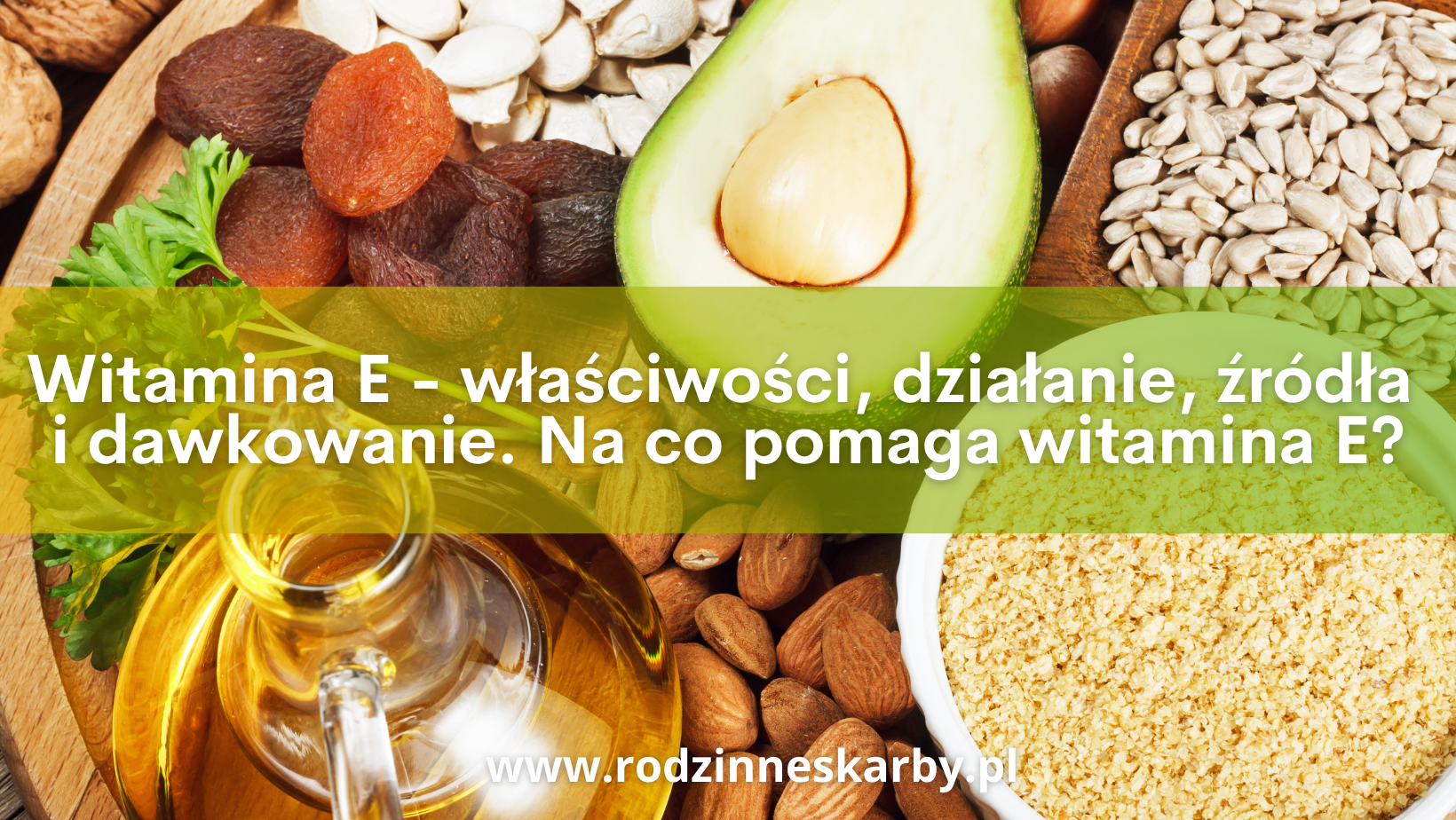 Witamina E – właściwości, działanie, źródła i dawkowanie. Na co pomaga witamina E?