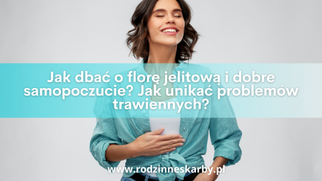 problemy trawienne a zdrowy uklad pokarmowy jak dbac o flore jelitowa i dobre samopoczucie jak unikac problemow trawiennych