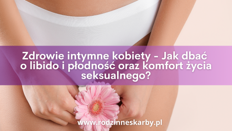 zdrowie intymne kobiety jak dbac o libido i plodnosc oraz komfort zycia seksualnego