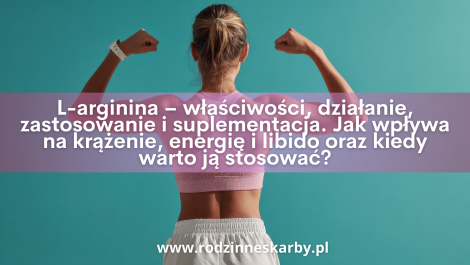 l arginina wlasciwosci dzialanie-zastosowanie i suplementacja jak l arginina wplywa na krazenie energie i libido oraz kiedy warto ja ,stosowac